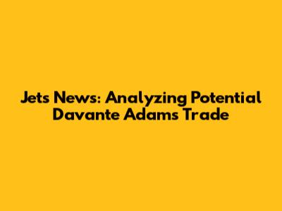 Jets News: Analyzing Potential Davante Adams Trade