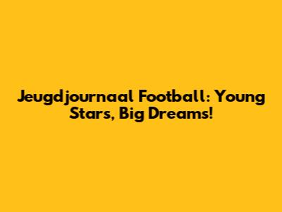 Jeugdjournaal Football: Young Stars, Big Dreams!