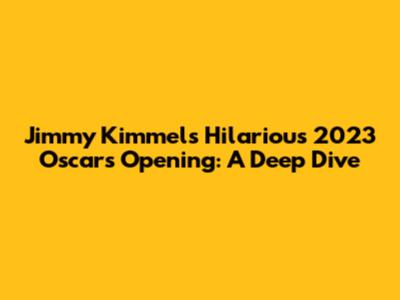Jimmy Kimmel's Hilarious 2023 Oscars Opening: A Deep Dive