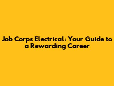Job Corps Electrical: Your Guide to a Rewarding Career