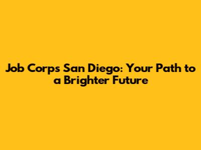 Job Corps San Diego: Your Path to a Brighter Future
