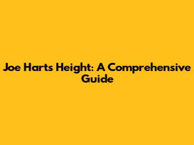 Joe Hart's Height: A Comprehensive Guide