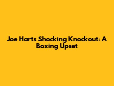 Joe Hart's Shocking Knockout: A Boxing Upset