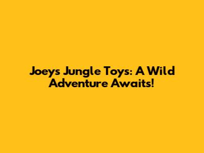 Joey's Jungle Toys: A Wild Adventure Awaits!