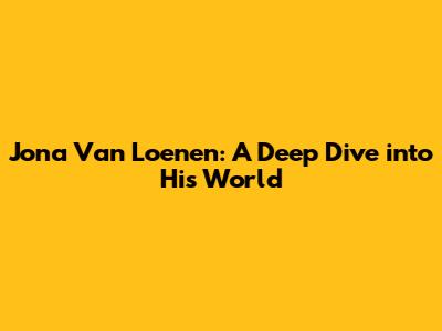Jona Van Loenen: A Deep Dive into His World
