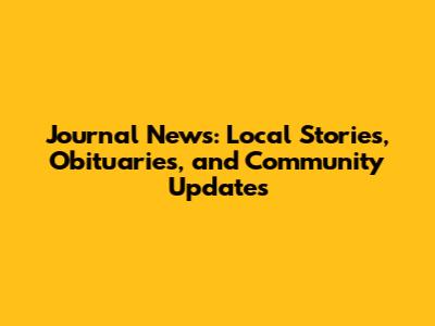 Journal News: Local Stories, Obituaries, and Community Updates