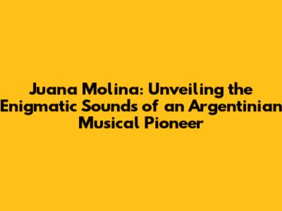 Juana Molina: Unveiling the Enigmatic Sounds of an Argentinian Musical Pioneer