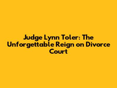 Judge Lynn Toler: The Unforgettable Reign on Divorce Court