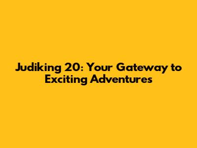 Judiking 20: Your Gateway to Exciting Adventures