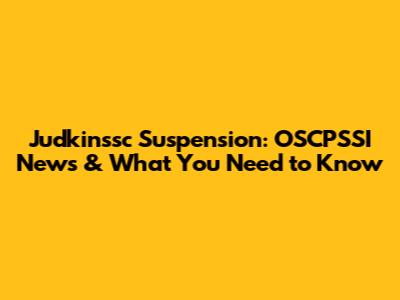 Judkinssc Suspension: OSCPSSI News & What You Need to Know