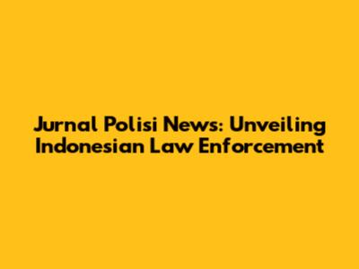 Jurnal Polisi News: Unveiling Indonesian Law Enforcement
