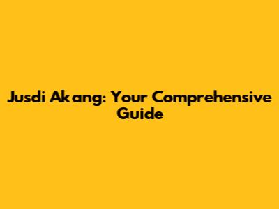 Jusdi Akang: Your Comprehensive Guide