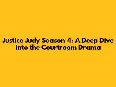 Justice Judy Season 4: A Deep Dive into the Courtroom Drama