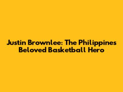 Justin Brownlee: The Philippines' Beloved Basketball Hero