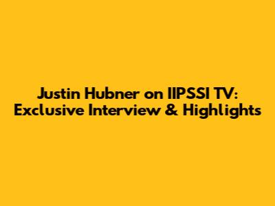 Justin Hubner on IIPSSI TV: Exclusive Interview & Highlights