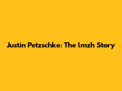 Justin Petzschke: The lmzh Story