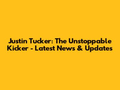 Justin Tucker: The Unstoppable Kicker - Latest News & Updates