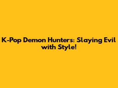 K-Pop Demon Hunters: Slaying Evil with Style!