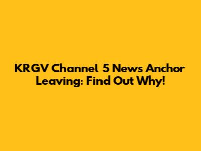 KRGV Channel 5 News Anchor Leaving: Find Out Why!