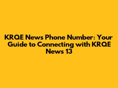 KRQE News Phone Number: Your Guide to Connecting with KRQE News 13