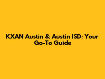KXAN Austin & Austin ISD: Your Go-To Guide