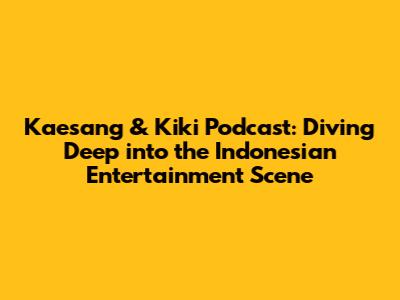 Kaesang & Kiki Podcast: Diving Deep into the Indonesian Entertainment Scene