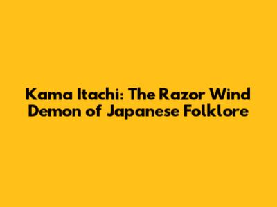 Kama Itachi: The Razor Wind Demon of Japanese Folklore