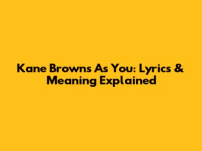 Kane Brown's 'As You': Lyrics & Meaning Explained