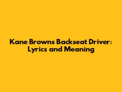 Kane Brown's Backseat Driver: Lyrics and Meaning