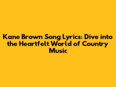 Kane Brown Song Lyrics: Dive into the Heartfelt World of Country Music