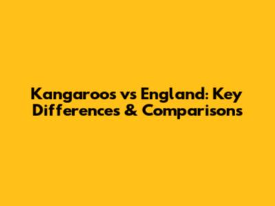 Kangaroos vs England: Key Differences & Comparisons