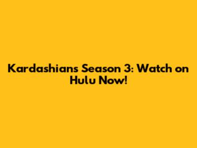 Kardashians Season 3: Watch on Hulu Now!