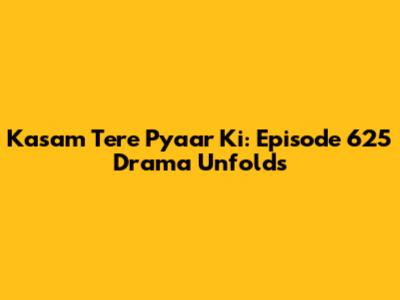 Kasam Tere Pyaar Ki: Episode 625 Drama Unfolds
