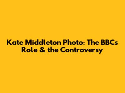 Kate Middleton Photo: The BBC's Role & the Controversy