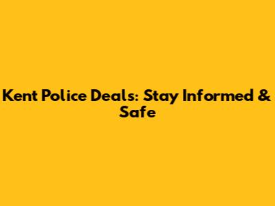Kent Police Deals: Stay Informed & Safe