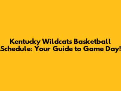 Kentucky Wildcats Basketball Schedule: Your Guide to Game Day!