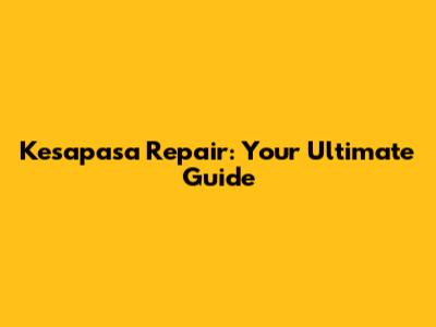 Kesapasa Repair: Your Ultimate Guide