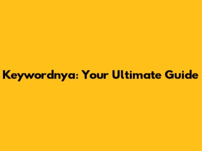 Keywordnya: Your Ultimate Guide