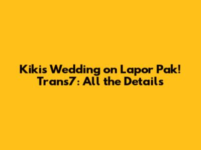 Kiki's Wedding on Lapor Pak! Trans7: All the Details