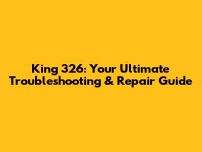 King 326: Your Ultimate Troubleshooting & Repair Guide