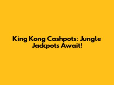 King Kong Cashpots: Jungle Jackpots Await!