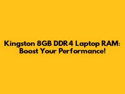 Kingston 8GB DDR4 Laptop RAM: Boost Your Performance!