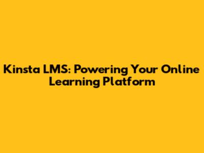 Kinsta LMS: Powering Your Online Learning Platform