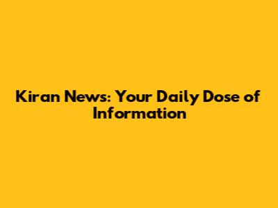 Kiran News: Your Daily Dose of Information