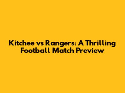 Kitchee vs Rangers: A Thrilling Football Match Preview