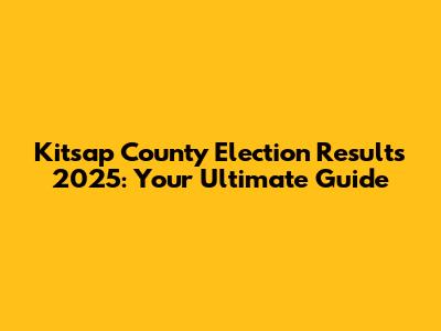 Kitsap County Election Results 2025: Your Ultimate Guide