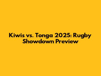 Kiwis vs. Tonga 2025: Rugby Showdown Preview