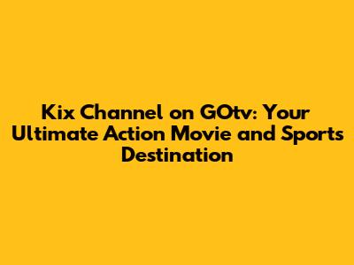 Kix Channel on GOtv: Your Ultimate Action Movie and Sports Destination