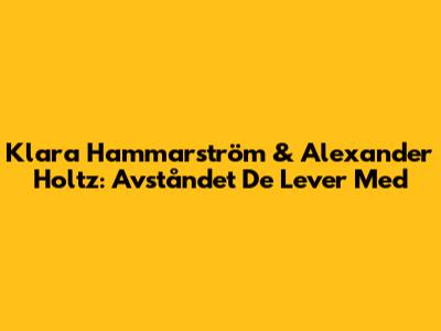 Klara Hammarström & Alexander Holtz: Avståndet De Lever Med