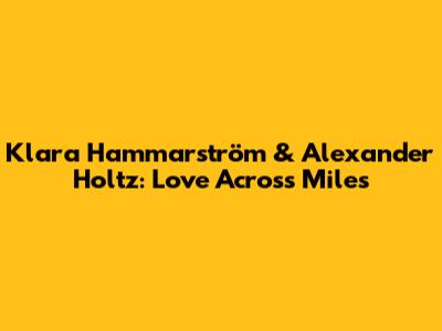 Klara Hammarström & Alexander Holtz: Love Across Miles